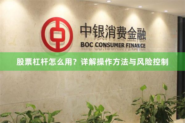 股票杠杆怎么用？详解操作方法与风险控制