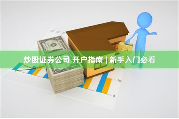 炒股证券公司 开户指南 | 新手入门必看