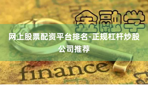 网上股票配资平台排名-正规杠杆炒股公司推荐