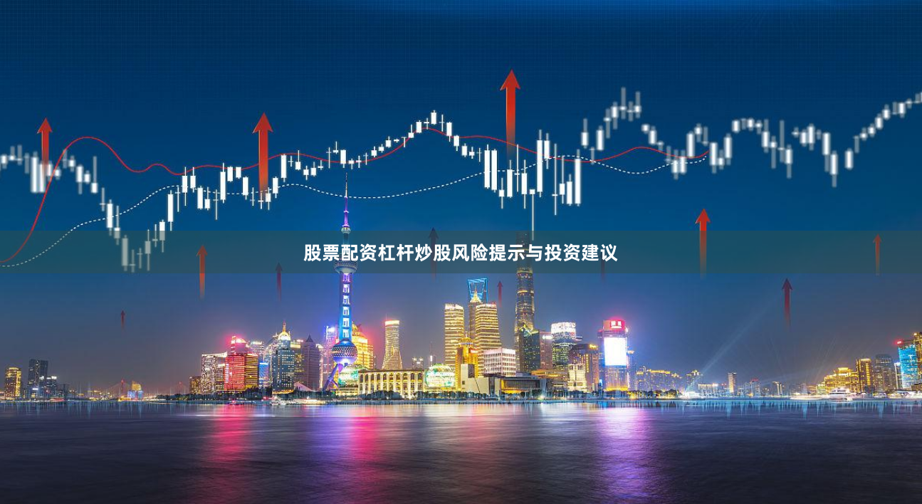 股票配资杠杆炒股风险提示与投资建议