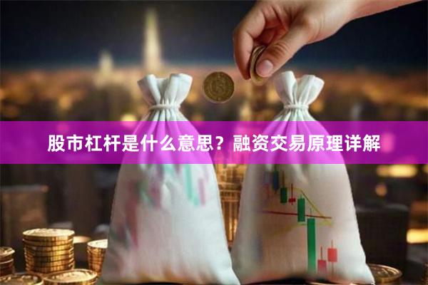 股市杠杆是什么意思？融资交易原理详解
