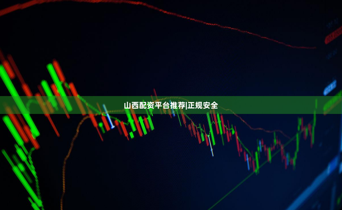 山西配资平台推荐|正规安全